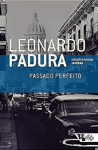 Leonardo Padura: Passado perfeito