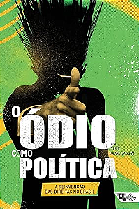 Ódio como Política: a Reinvenção das Direitas no Brasil
