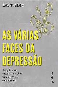 As Várias Faces da Depressão: Um Guia Para Encontrar o Melhor Tratamento e a Cura Possíve