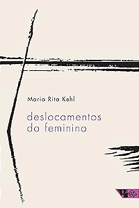 Deslocamentos do Feminino: a Mulher Freudiana na Passagem Para a Modernidade