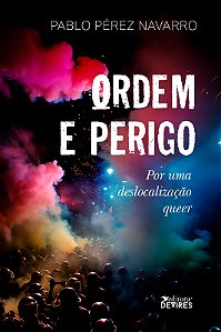 Ordem e perigo: por uma deslocalização queer