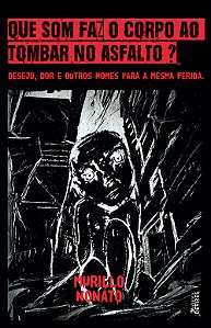 Que som faz o corpo ao tombar no asfalto? Desejo, dor e outros nomes para a mesma ferida