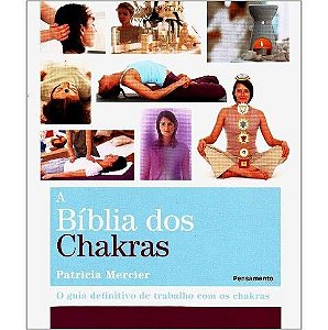 A Bíblia dos Chakras - O Guia Definitivo de Trabalho com os Chakras