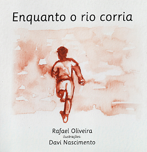 Enquanto o Rio Corria (Autor: Rafael Oliveira / Ilustrações: Davi Nascimento)
