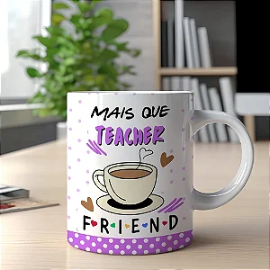 Caneca - Mais que Teacher, Friend