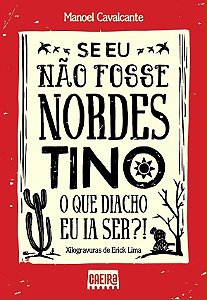 Se eu não fosse Nordestino, o que diacho eu ia ser?!