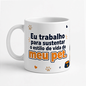 Caneca Eu Trabalho para Sustentar o Estilo de Vida do Meu Pet