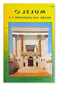 O jejum e a redenção do brasil – Escola de oração Volume 5, Valnice Milhomens