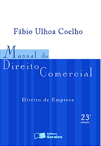 Fábio Ulhoa Coelho - Manual de Direito Comercial: Direito de Empresa (23ª edição) - Editora Saraiva - ISBN 978-85-02-10302-8