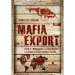Francesco Forgione - Máfia Export: Como a 'Ndrangheta, a Cosa Nostra e a Camorra Colonizaram o Mundo - Bertrand Brasil - ISBN 978-85-286-1507-4
