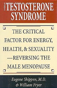 Eugene Shippen, M.D. & William Fryer - The Testosterone Syndrome: The Critical Factor for Energy, Health, & Sexuality — Reversing the Male Menopause - M. Evans and Company - ISBN 978-0-87131-858-9