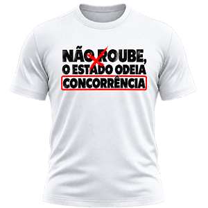 Camiseta Branca Não Roube, o Estado Odeia Concorrência