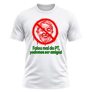 Camiseta Falou Mal do PT, Podemos Ser Amigos