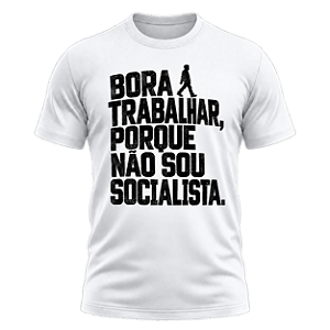 Camiseta Bora Trabalhar, Porque Não Sou Socialista