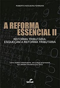 A Reforma Essencial II. Reforma Tributária. Esqueçam a Reforma Tributária