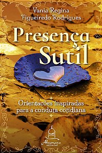 PRESENÇA SUTIL – Orientações inspiradas para a conduta cotidiana