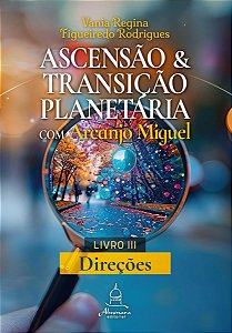 Ascensão e Transição Planetária com Arcanjo Miguel: Livro Três – Direções