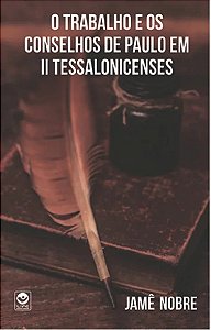 O trabalho e os conselhos de Paulo em II Tessalonicenses - Jame Nobre
