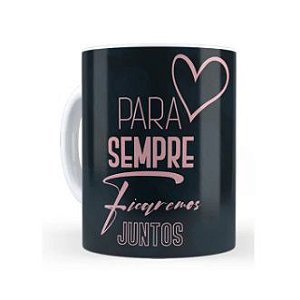 Caneca Cerâmica - Para sempre ficaremos juntos