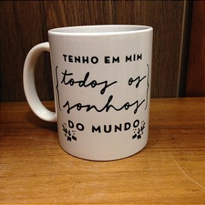 Caneca Cerâmica - Tenho em mim todos os sonhos do mundo