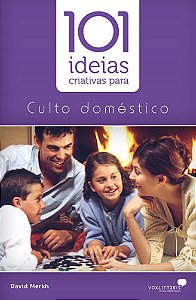 101 Ideias Criativas Para o Culto Doméstico, David J Merkh - Vox Litteris