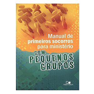 Manual de Primeiros Socorros para Ministério com Pequenos Grupos - Vida Nova