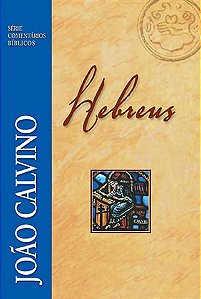 Série Comentários Bíblicos Hebreus, João Calvino - Fiel #20AnosDe100%