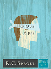 O que é Fé? Série Questões Cruciais Volume 8, R C Sproul - Fiel #20AnosDe100%