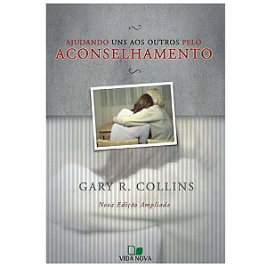 Ajudando uns aos outros pelo aconselhamento, Gary R Collins - Vida Nova