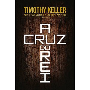 A cruz do Rei, Timothy Keller - Vida Nova