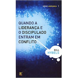 Quando a Liderança e o Discipulado Entram em Conflito, Bill Hybels - Vida #20AnosDe100%