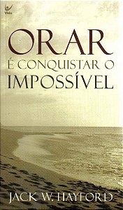 Orar é Conquistar o Impossível, Jack W. Hayford - Vida #20AnosDe100%