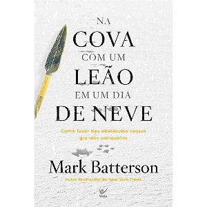 Na Cova Com um Leão em um Dia de Neve, Mark Batterson - Vida #20AnosDe100%