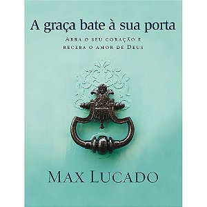 A Graça Bate a Sua Porta, Max Lucado - Thomas Nelson