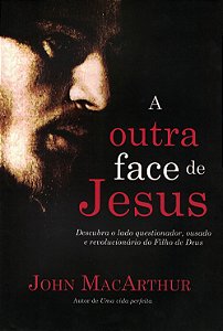 A Outra Face de Jesus, John MacArthur - Thomas Nelson