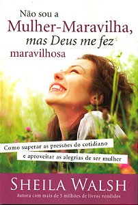 Não Sou a Mulher-Maravilha, Mas Deus me Fez Maravilhosa!, Sheila Walsh - Thomas Nelson