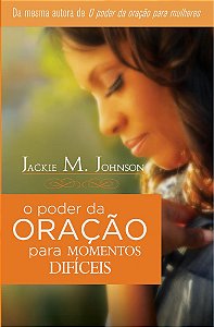 O Poder da Oração Para Momentos Difíceis, Jackie M Jonhson - Thomas Nelson