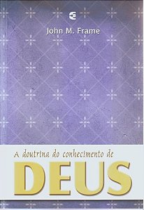 A Doutrina do Conhecimento de Deus, John M. Frame - Cultura Cristã