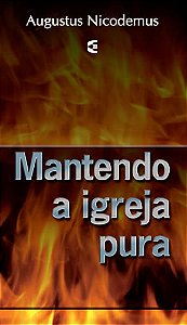 Mantendo a Igreja Pura, Augustus Nicodemus - Cultura Cristã