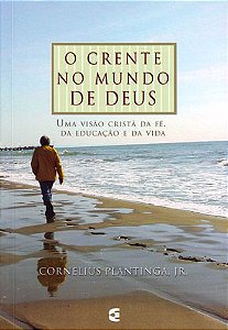 O Crente no Mundo de Deus, Cornelius Plantinga Jr - Cultura Cristã