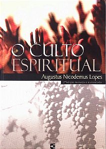 O Culto Espiritual, Augustus Nicodemus - Cultura Cristã