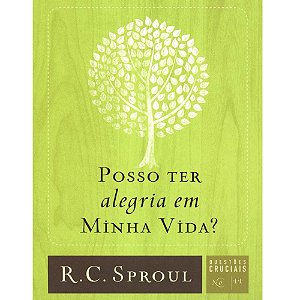 Posso ter alegria em minha vida? Série Questões Cruciais Volume 11, R C Sproul - Fiel #20AnosDe100%