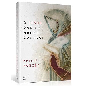O Jesus que eu Nunca Conheci, Philip Yancey - Vida