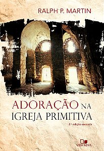 Adoração na Igreja Primitiva, Ralph P Martin - Vida Nova