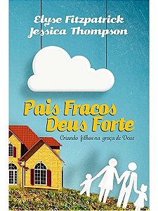 Pais Fracos, Deus Forte, Elyse Fitzpatrick - Fiel #20AnosDe100%