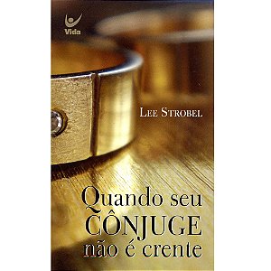 Quando seu Cônjuge não é Crente, Lee Strobel - Vida #20AnosDe100%