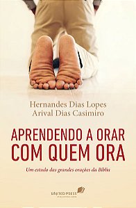 Aprendendo a Orar com Quem Ora, Hernandes D. Lopes - United Press