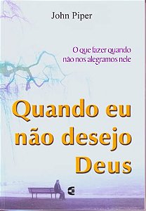 Quando Eu Não Desejo Deus, John Piper - Cultura Cristã
