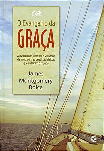 O Evangelho da Graça, James Montgomery Boice - Cultura Cristã