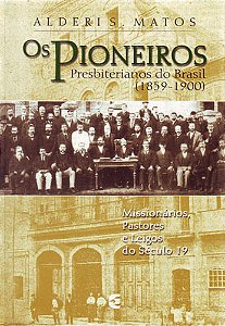 Os Pioneiros Presbiterianos do Brasil, Alderi Souza de Matos - Cultura Cristã